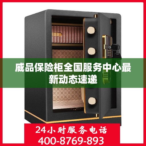 威品保险柜全国服务中心最新动态速递