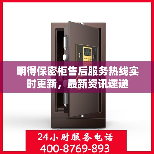 明得保密柜售后服务热线实时更新，最新资讯速递
