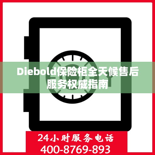 Diebold保险柜全天候售后服务权威指南