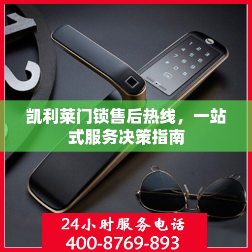 凯利莱门锁售后热线，一站式服务决策指南