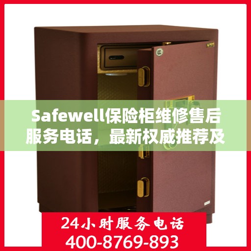 Safewell保险柜维修售后服务电话，最新权威推荐及解决方案