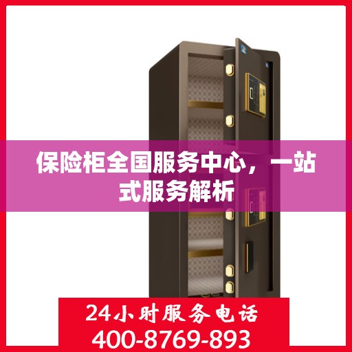 保险柜全国服务中心，一站式服务解析