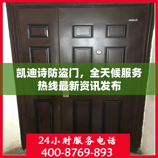 凯迪诗防盗门，全天候服务热线最新资讯发布
