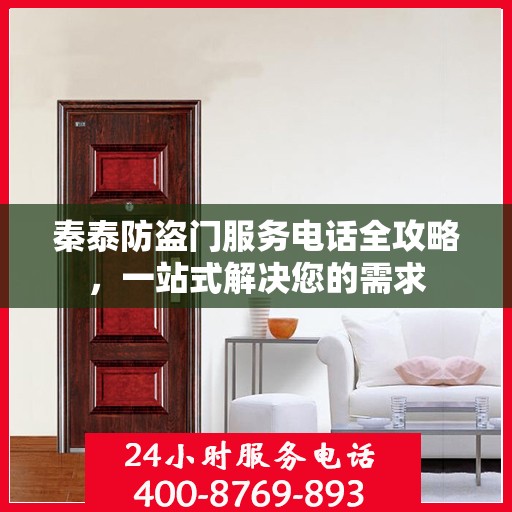 秦泰防盗门服务电话全攻略，一站式解决您的需求