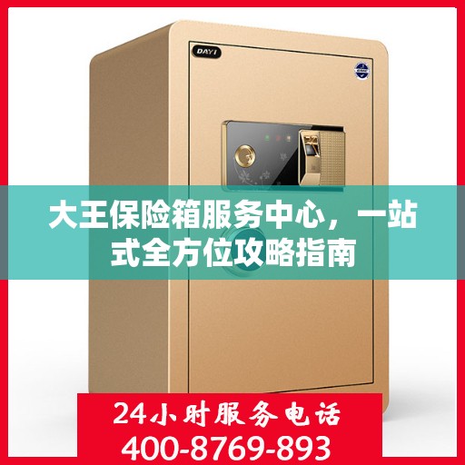 大王保险箱服务中心，一站式全方位攻略指南