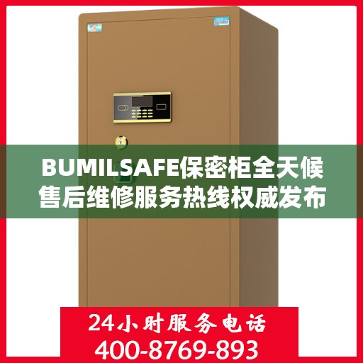BUMILSAFE保密柜全天候售后维修服务热线权威发布