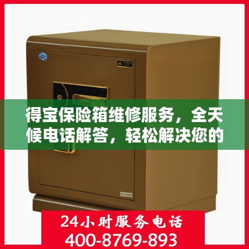 得宝保险箱维修服务，全天候电话解答，轻松解决您的维修难题