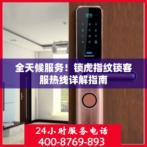 全天候服务！锁虎指纹锁客服热线详解指南