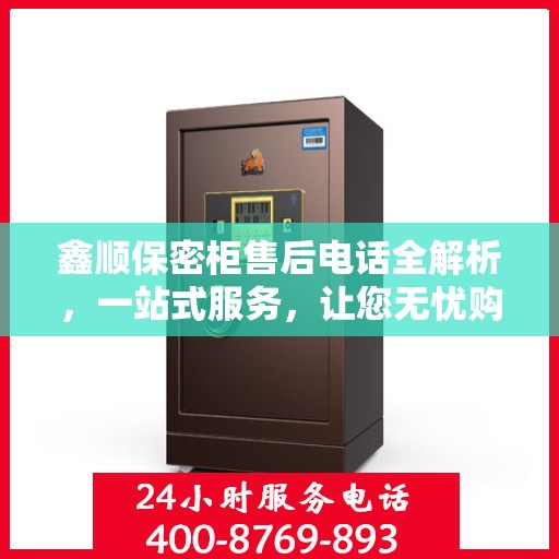 鑫顺保密柜售后电话全解析，一站式服务，让您无忧购物