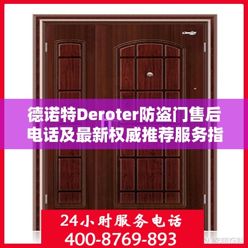 德诺特Deroter防盗门售后电话及最新权威推荐服务指南