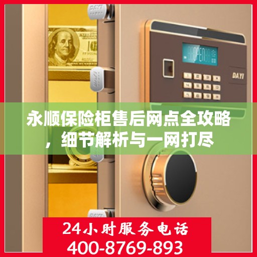 永顺保险柜售后网点全攻略，细节解析与一网打尽
