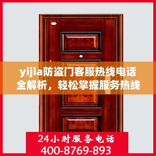 yijia防盗门客服热线电话全解析，轻松掌握服务热线，解决您的疑问和需求