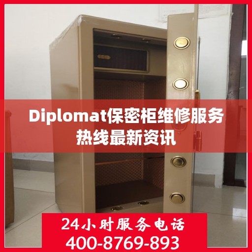 Diplomat保密柜维修服务热线最新资讯