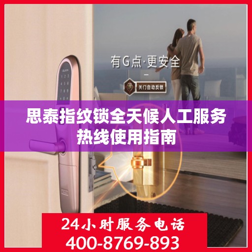 思泰指纹锁全天候人工服务热线使用指南