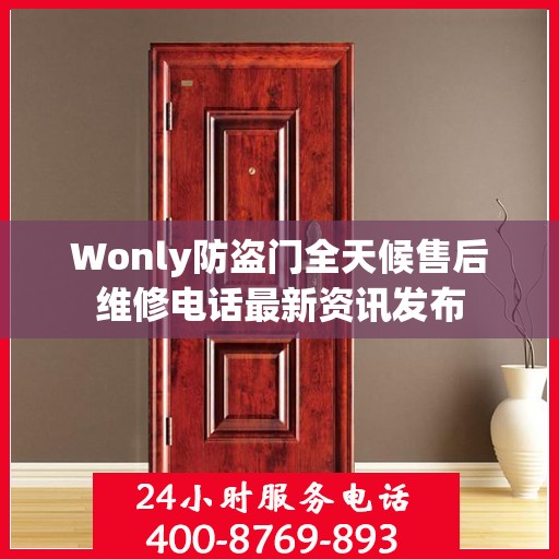 Wonly防盗门全天候售后维修电话最新资讯发布