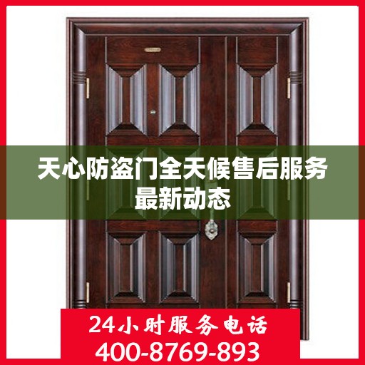 天心防盗门全天候售后服务最新动态