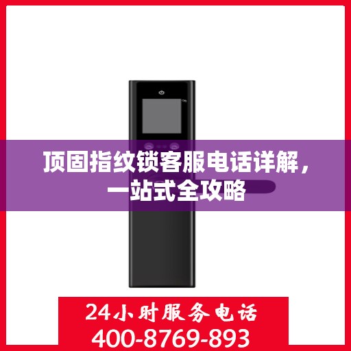 顶固指纹锁客服电话详解，一站式全攻略