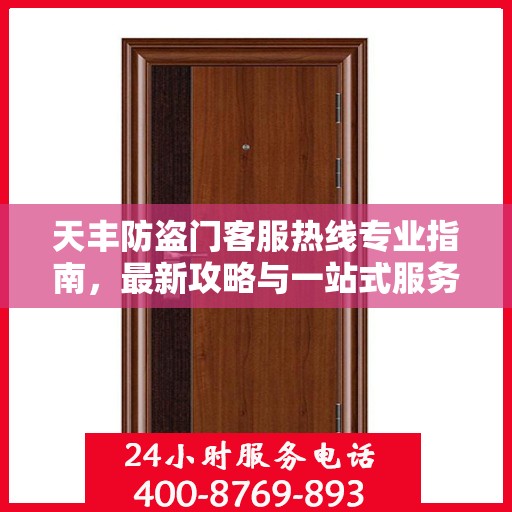 天丰防盗门客服热线专业指南，最新攻略与一站式服务支持