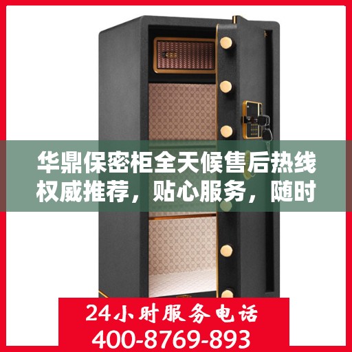 华鼎保密柜全天候售后热线权威推荐，贴心服务，随时为您解答
