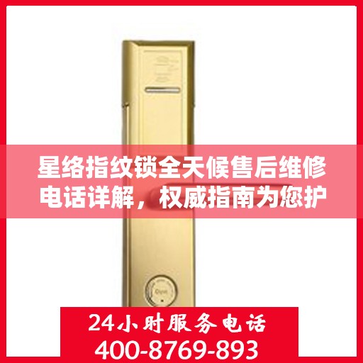 星络指纹锁全天候售后维修电话详解，权威指南为您护航