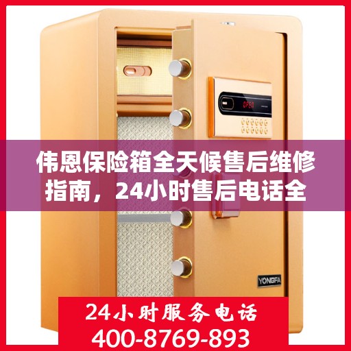 伟恩保险箱全天候售后维修指南，24小时售后电话全解析