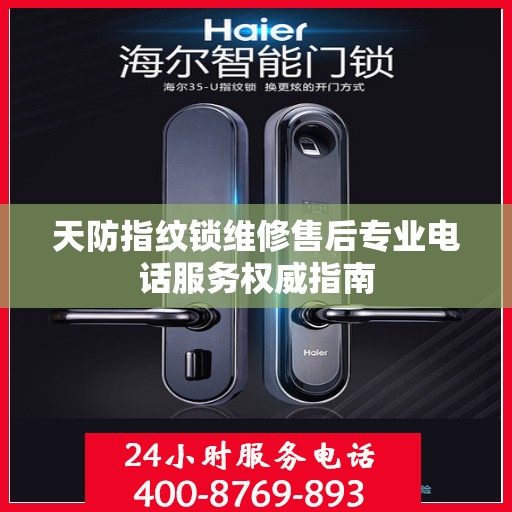 天防指纹锁维修售后专业电话服务权威指南