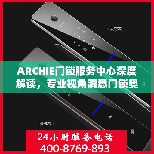 ARCHIE门锁服务中心深度解读，专业视角洞悉门锁奥秘
