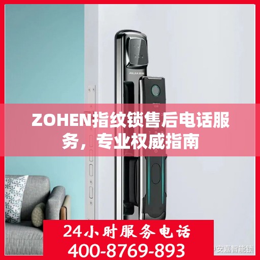 ZOHEN指纹锁售后电话服务，专业权威指南
