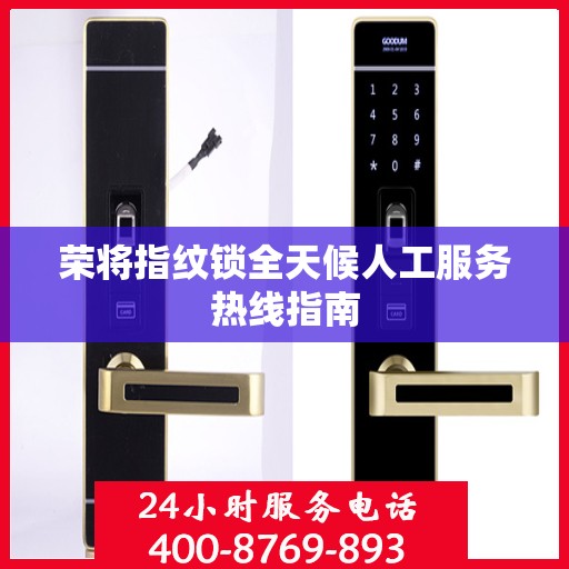 荣将指纹锁全天候人工服务热线指南