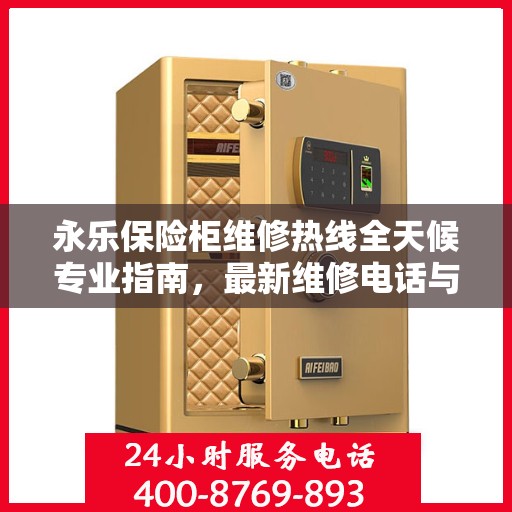 永乐保险柜维修热线全天候专业指南，最新维修电话与攻略速递