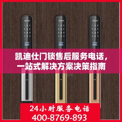 凯迪仕门锁售后服务电话，一站式解决方案决策指南