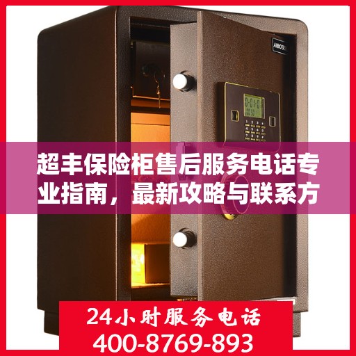 超丰保险柜售后服务电话专业指南，最新攻略与联系方式揭秘