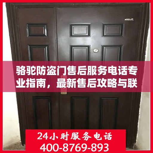 骆驼防盗门售后服务电话专业指南，最新售后攻略与联系方式