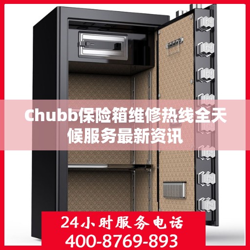 Chubb保险箱维修热线全天候服务最新资讯