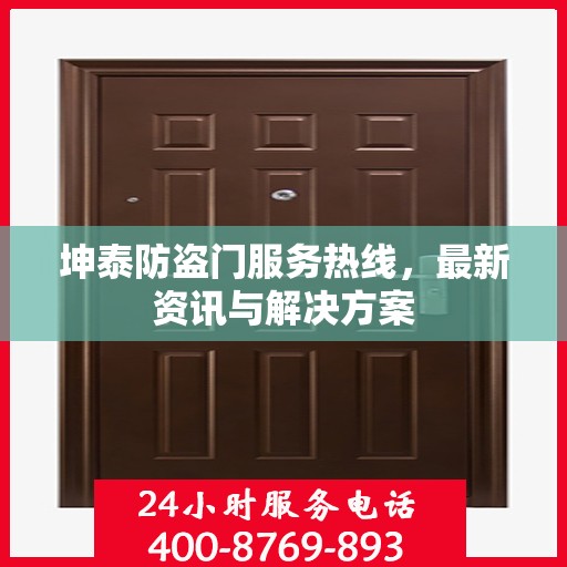 坤泰防盗门服务热线，最新资讯与解决方案