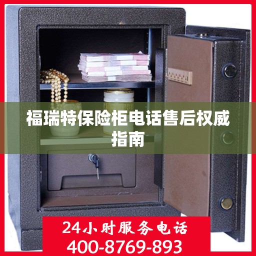 福瑞特保险柜电话售后权威指南