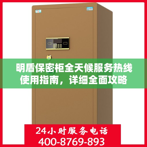 明盾保密柜全天候服务热线使用指南，详细全面攻略