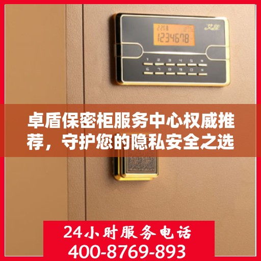 卓盾保密柜服务中心权威推荐，守护您的隐私安全之选