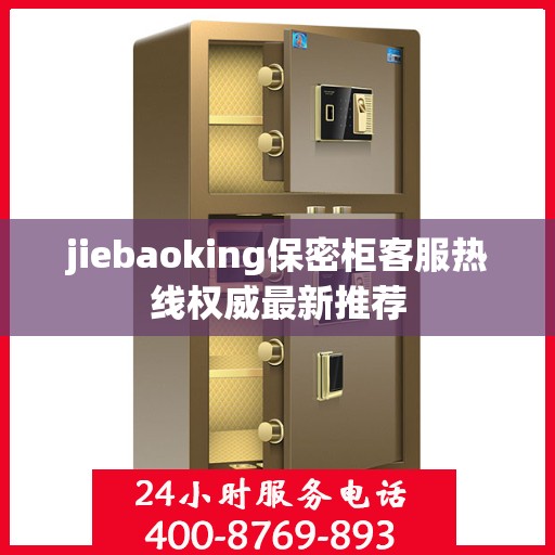 jiebaoking保密柜客服热线权威最新推荐
