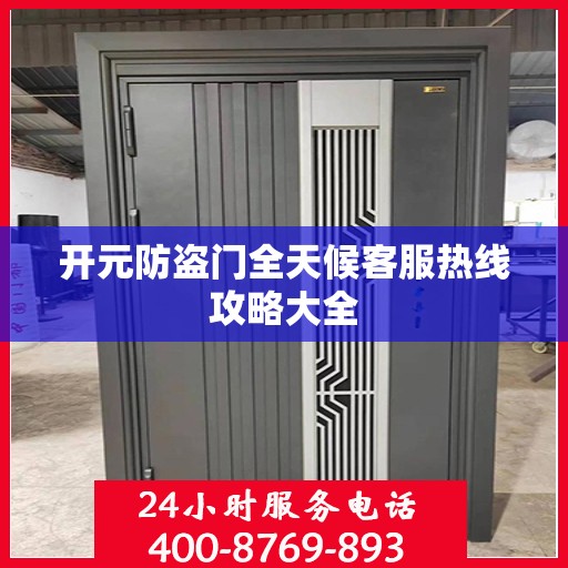开元防盗门全天候客服热线攻略大全