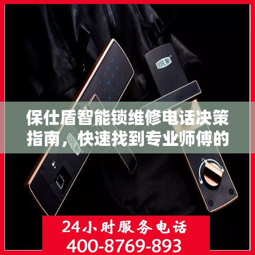 保仕盾智能锁维修电话决策指南，快速找到专业师傅的联系方式