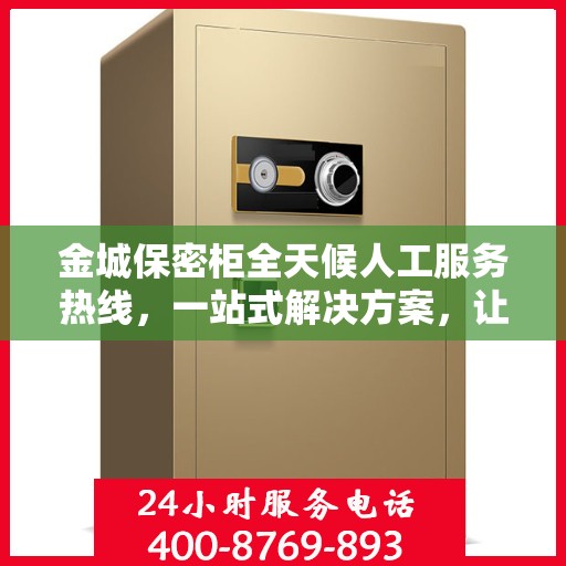 金城保密柜全天候人工服务热线，一站式解决方案，让您轻松读懂服务细节