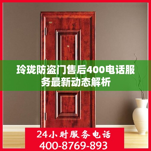 玲珑防盗门售后400电话服务最新动态解析