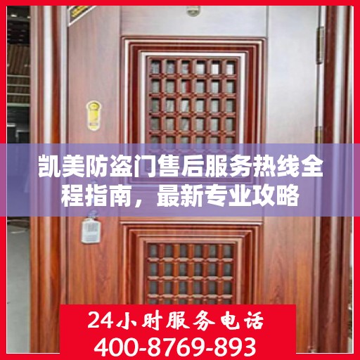 凯美防盗门售后服务热线全程指南，最新专业攻略