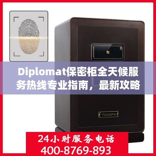 Diplomat保密柜全天候服务热线专业指南，最新攻略与使用手册