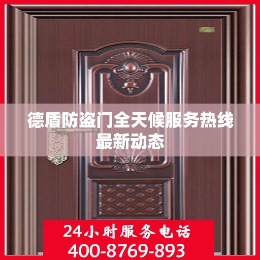 德盾防盗门全天候服务热线最新动态