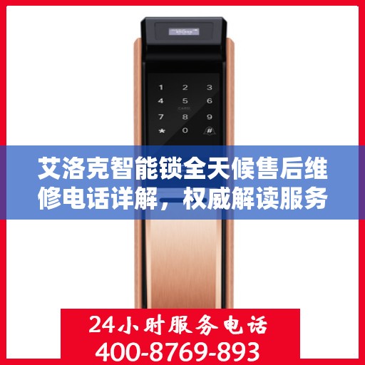 艾洛克智能锁全天候售后维修电话详解，权威解读服务指南