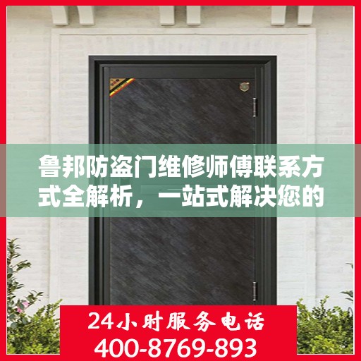 鲁邦防盗门维修师傅联系方式全解析，一站式解决您的维修需求