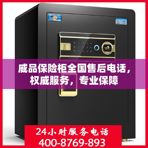威品保险柜全国售后电话，权威服务，专业保障