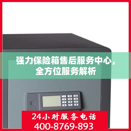 强力保险箱售后服务中心，全方位服务解析